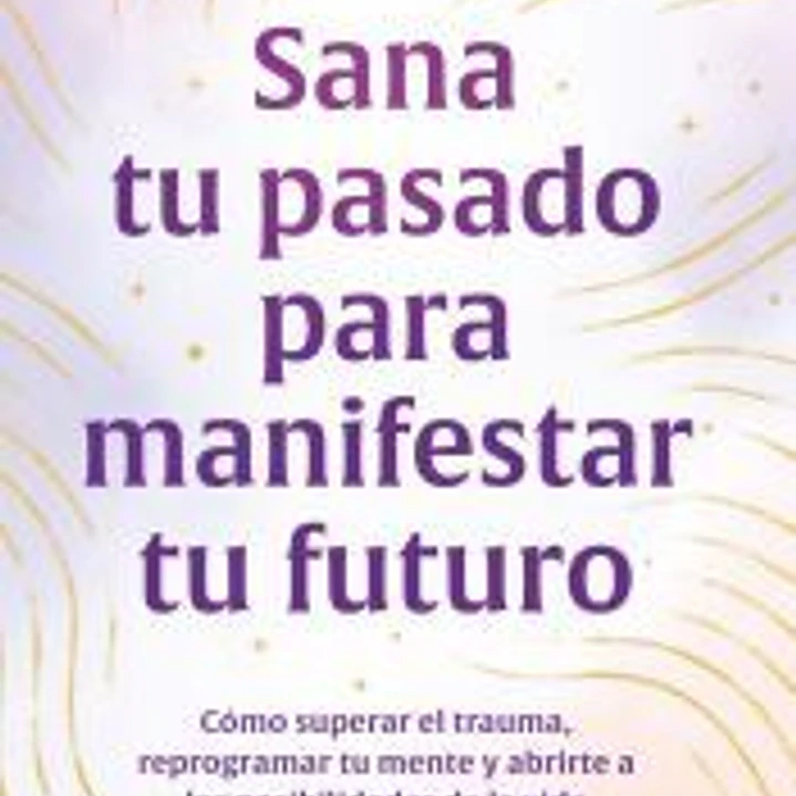 Sana tu pasado para manifestar tu futuro 1