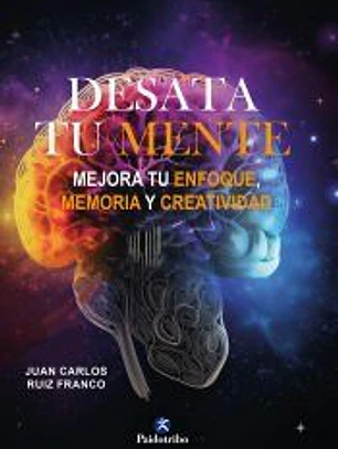 Desata tu mente. Mejora tu enfoque,memoria y creatividad