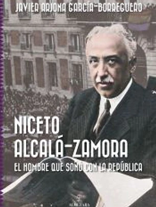 Niceto Alcalá-Zamora. El hombre que soñó con la República