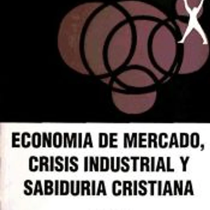 ECONOMÍA DE MERCADO, CRISIS INDUSTRIAL Y SABIDURÍA CRISTIANA 1