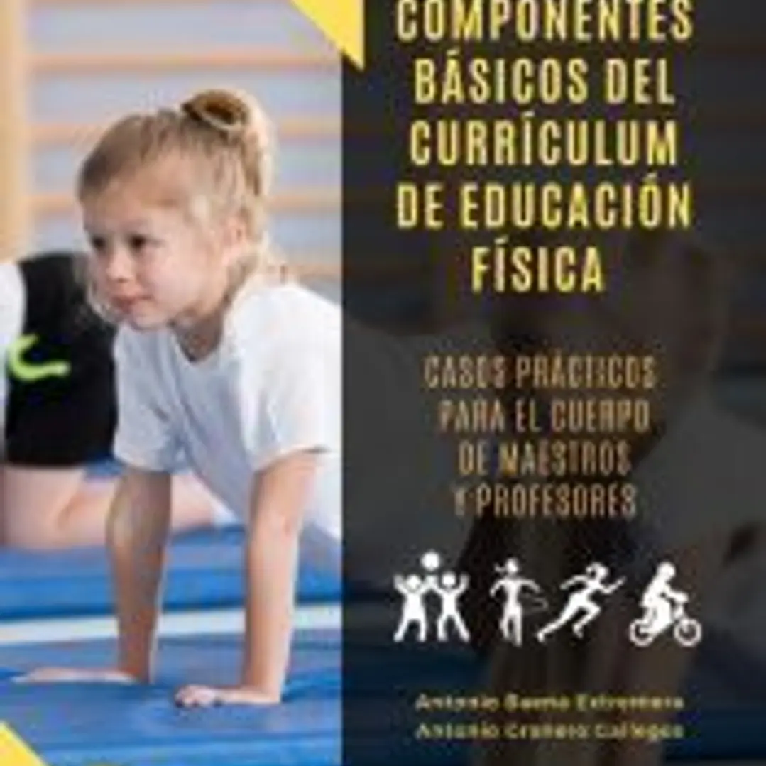 COMPONENTES BÁSICOS DEL CURRÍCULUM DE EDUCACIÓN FÍSICA. CASOS PRÁCTICOS PARA EL CUERPO DE MAESTROS Y PROFESORES 1