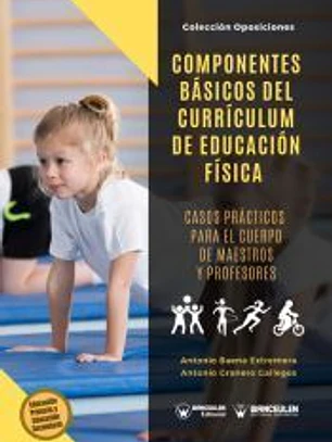 COMPONENTES BÁSICOS DEL CURRÍCULUM DE EDUCACIÓN FÍSICA. CASOS PRÁCTICOS PARA EL CUERPO DE MAESTROS Y PROFESORES