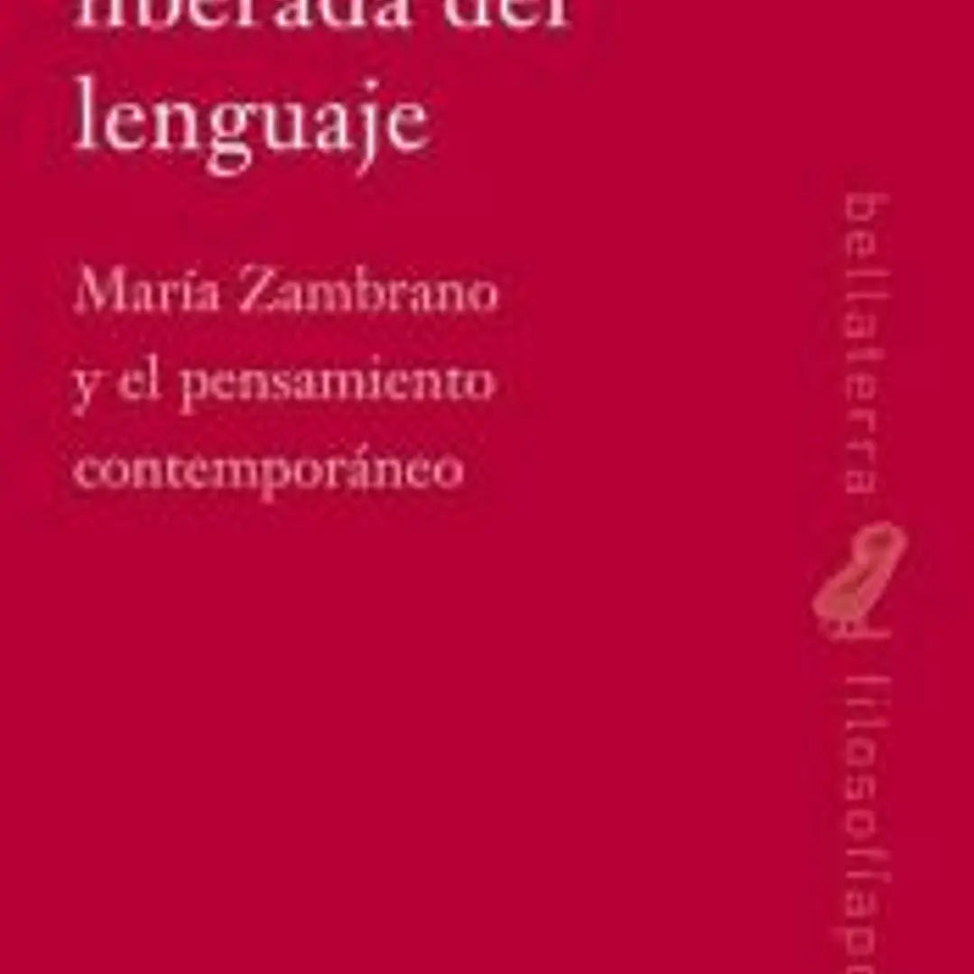 La palabra liberada del lenguaje : María Zambrano y el pensamiento contemporáneo 1