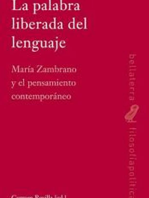La palabra liberada del lenguaje : María Zambrano y el pensamiento contemporáneo