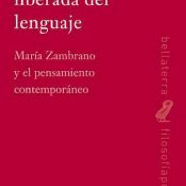 La palabra liberada del lenguaje : María Zambrano y el pensamiento contemporáneo 1