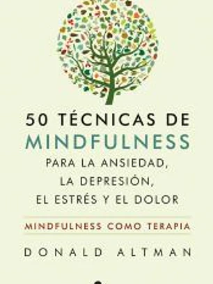 50 técnicas de mindfulness para la ansiedad, la depresión, el estrés y el dolor