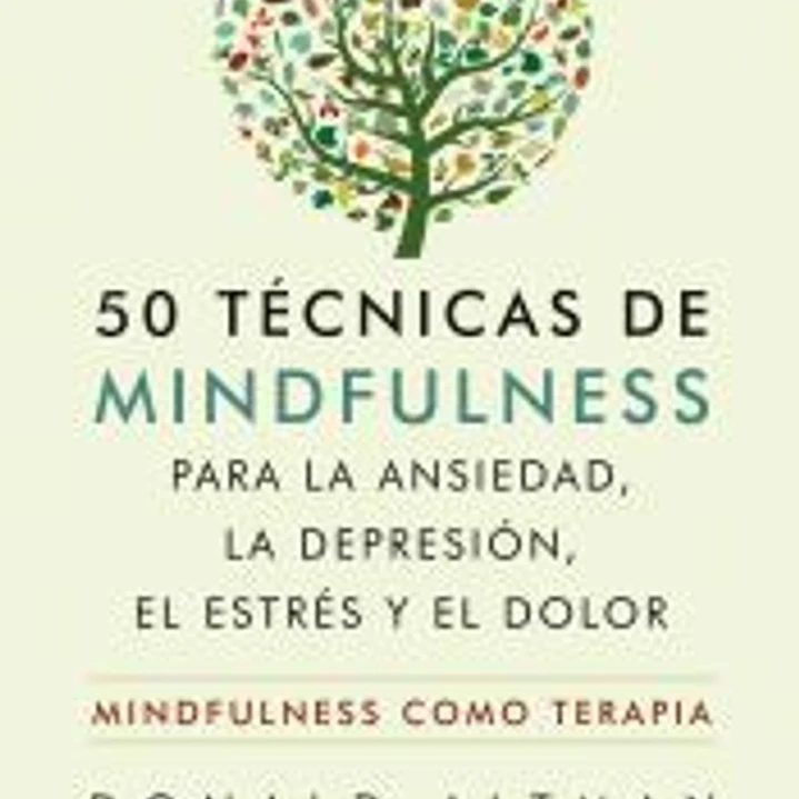50 técnicas de mindfulness para la ansiedad, la depresión, el estrés y el dolor 1