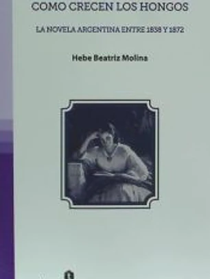 Como crecen los hongos: La novela argentina entre 1838 y 1872