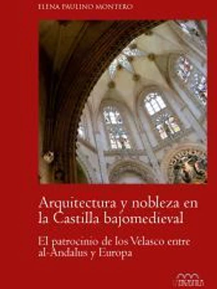 Arquitectura Y nobleza en la Castilla bajomedieval: el patrocinio de los Velasco entre al-Andalus y Europa