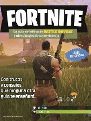 Fortnite. La guía definitiva de Battle Royale y otros juegos de supervivencia