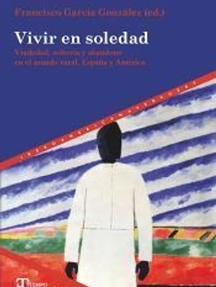 Vivir en soledad: Viudedad, soltería y abandono en el mundo rural, España y América