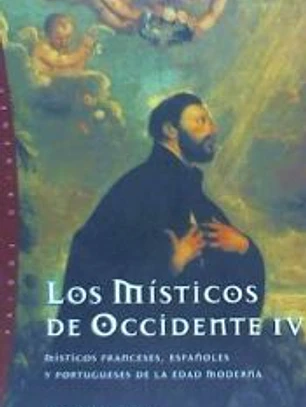 LOS MÍSTICOS DE OCCIDENTE IV. Místicos franceses, españoles y portugueses de la edad moderna