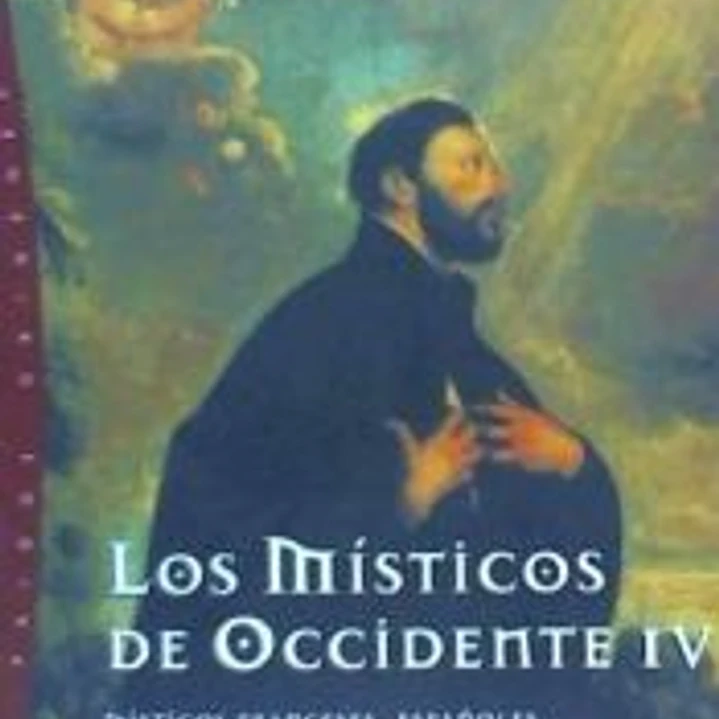 LOS MÍSTICOS DE OCCIDENTE IV. Místicos franceses, españoles y portugueses de la edad moderna 1