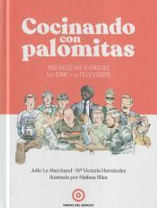 Cocinando con palomitas: 100 recetas icónicas del cine y la televisión