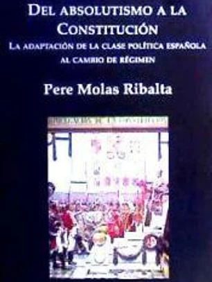 Del absolutismo a la Constitución . La adaptación de la clase política española al cambio de régimen