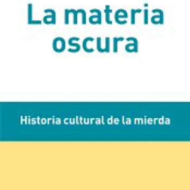 La materia oscura: historia cultural de la mierda 1