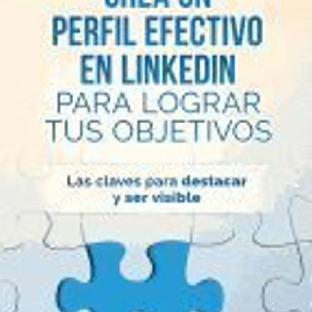 Crea Un Perfil Eficaz En Linkedin Para Conseguir Tus Objetivos: Las Claves Para Destacar y Ser Visible 1