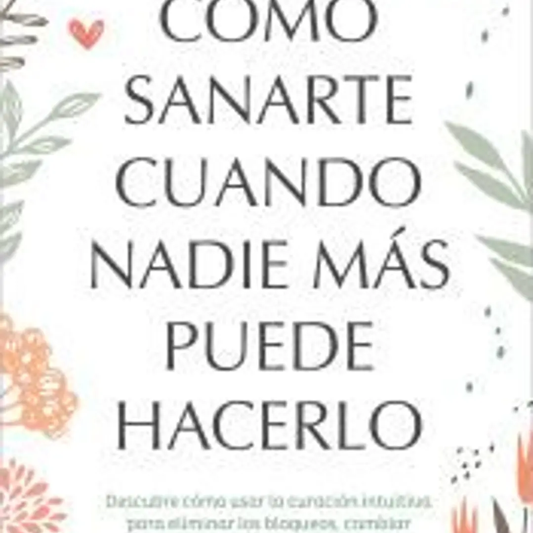 Cómo sanarte cuando nadie más puede hacerlo 1