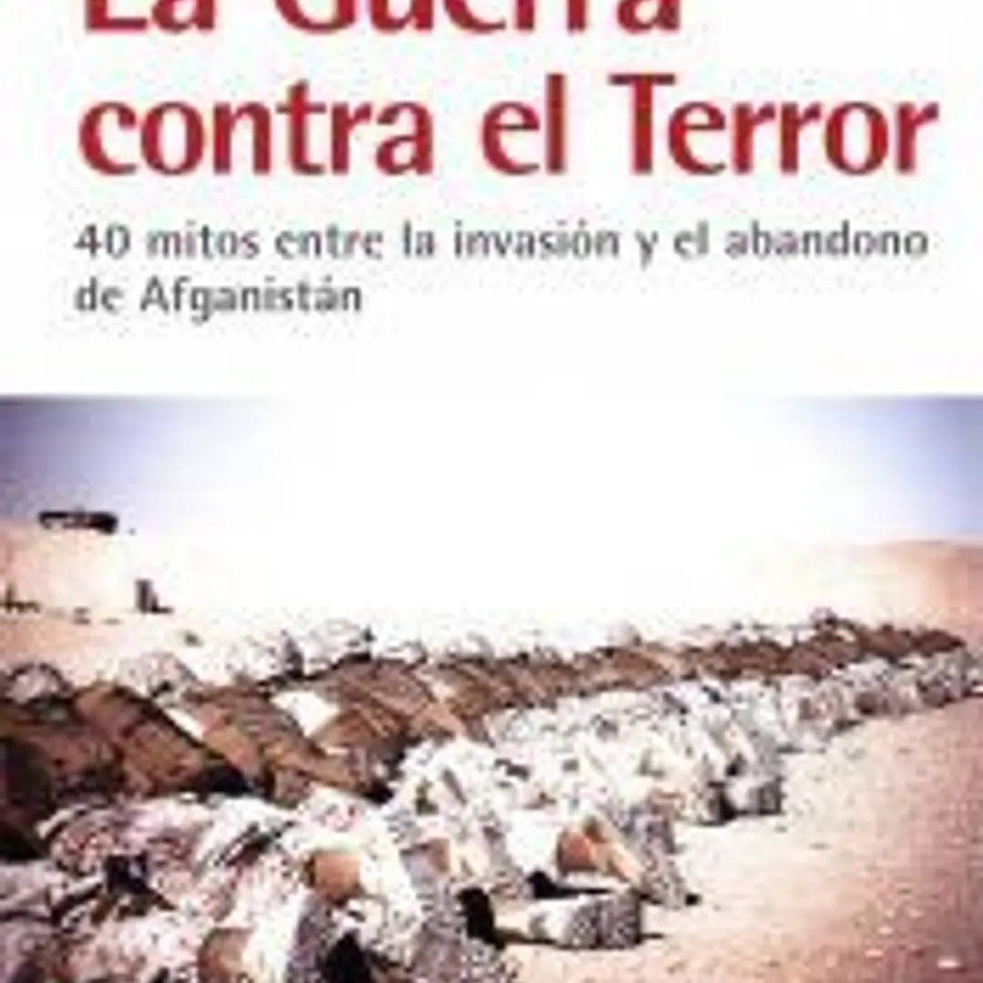 LA GUERRA CONTRA EL TERROR: 40 mitos entre la invasión y el abandono de Afganistán 1