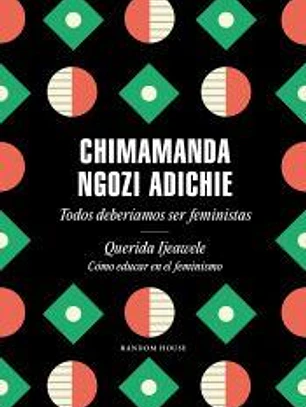 Todos deberíamos ser feministas / Querida Ijeawele. Cómo educar en el feminismo