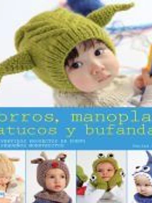 Gorros, manoplas, patucos y bufandas: 20 divertidos proyectos de punto para pequeños monstruitos