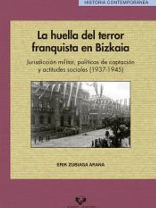 La huella del terror franquista en Bizkaia: Jurisdicción militar, políticas de captación y actitudes sociales (1937-1945)