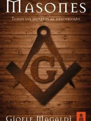 Masones: Todos sus secretos al descubierto