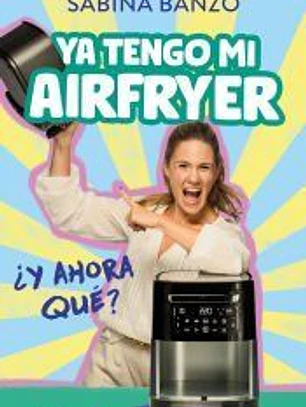 Ya tengo mi airfryer, ¿ahora qué?