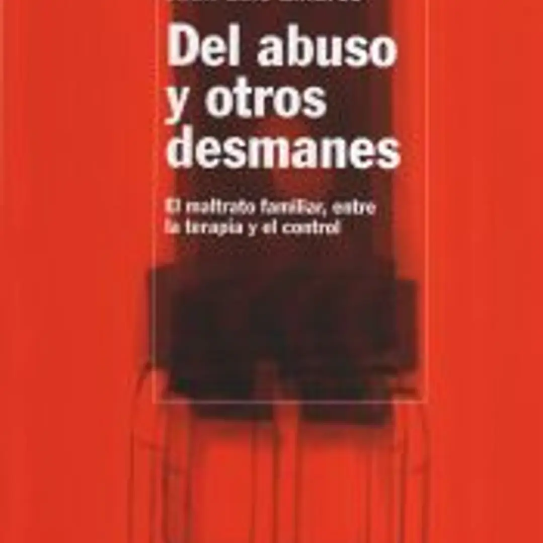 DEL ABUSO Y OTROS DESMANES. El maltrato familiar, entre la terapia y el control 1