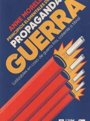 Principios elementales de la propaganda de guerra: (utilizables en caso de guerra fría, caliente o tibia)
