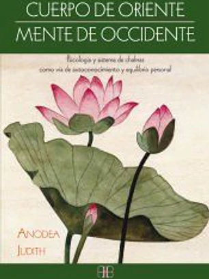 Cuerpo de Oriente, mente de Occidente: Psicología y sistema de chakras como vía de autoconocimiento y equilibrio personal