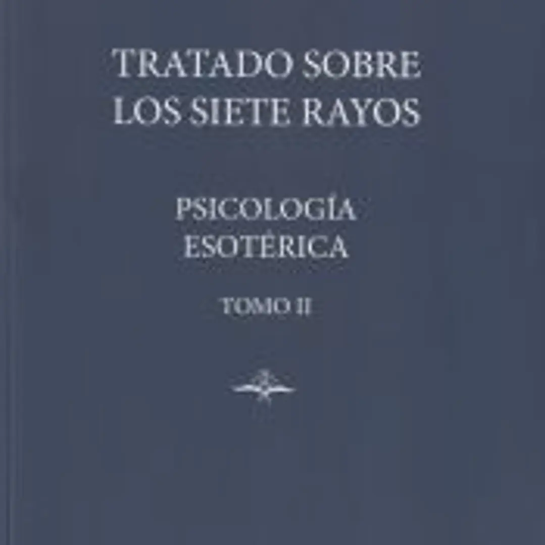 PSICOLOGÍA ESOTÉRICA: TRATADO SOBRE LOS SIETE RAYOS. TOMO II 1