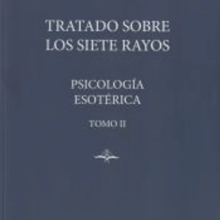 PSICOLOGÍA ESOTÉRICA: TRATADO SOBRE LOS SIETE RAYOS. TOMO II 1