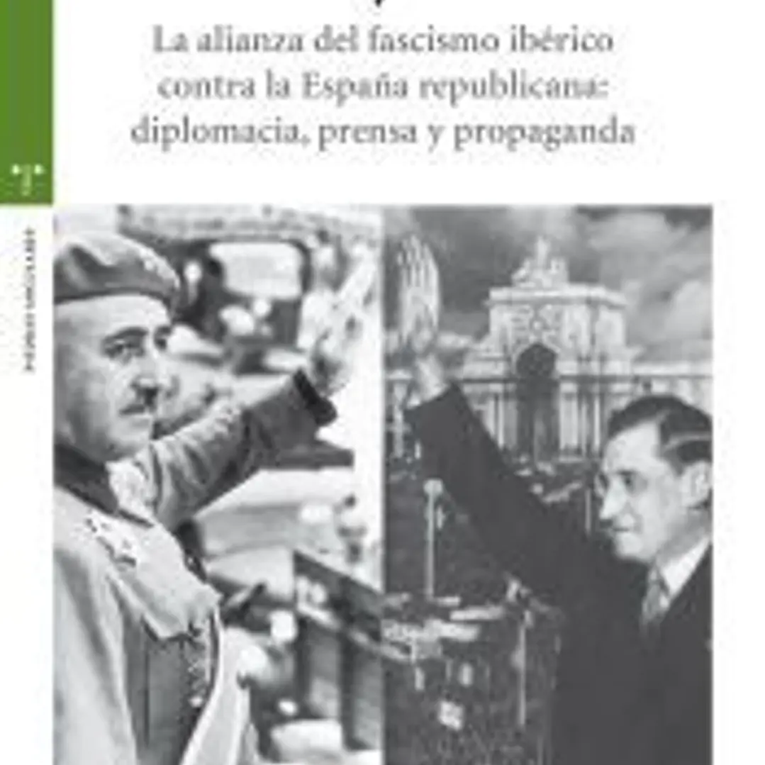 Salazar y Franco: La alianza del fascismo ibérico contra la España republicana: diplomacia, prensa y propaganda 1