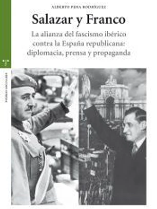 Salazar y Franco: La alianza del fascismo ibérico contra la España republicana: diplomacia, prensa y propaganda