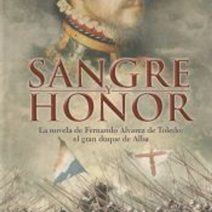 Sangre y honor : la novela de Fernando Álvarez de Toledo, el gran duque de Alba 1