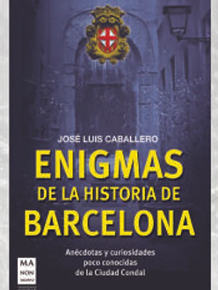 ENIGMAS DE LA HISTORIA DE BARCELONA. Un viaje por los rincones de la Barcelona misteriosa