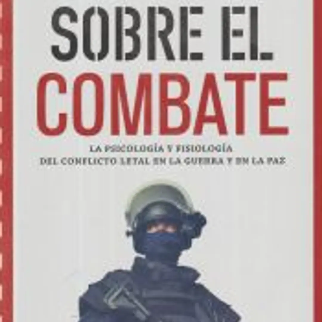 Sobre el combate: La psicología y fisiología del conflicto letal en la guerra y en la paz 1