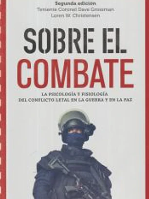 Sobre el combate: La psicología y fisiología del conflicto letal en la guerra y en la paz
