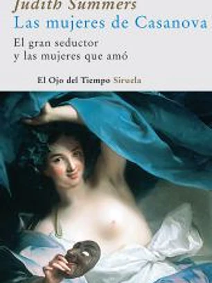 Las mujeres de Casanova : el gran seductor y las mujeres que amó