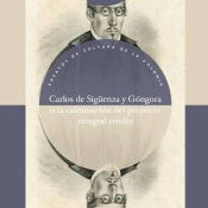 Carlos de Sigüenza y Góngora o la culminación del proyecto integral criollo 1