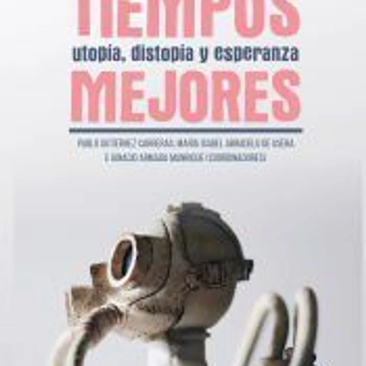 Tiempos mejores.: Utopía, distopía y esperanza 1