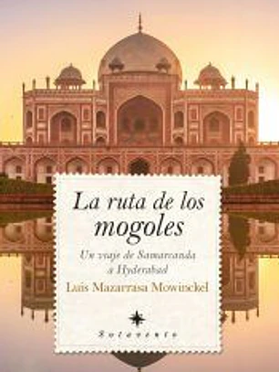LA RUTA DE LOS MONGOLES: UN VIAJE DE SAMARCANDA A HYDERABAD