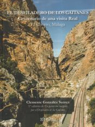 EL DESFILADERO DE LOS GAITANES. CENTENARIO DE UNA VISITA REAL EL CHORRO, MÁLAGA