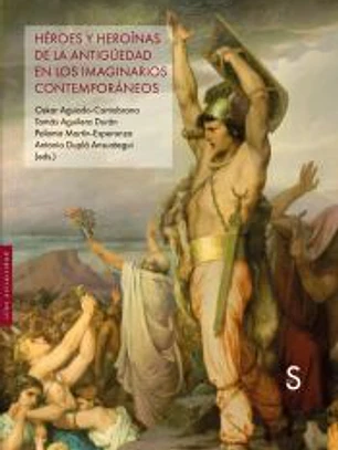 HÉROES Y HEROÍNAS DE LA ANTIGÜEDAD EN LOS IMAGINARIOS CONTEMPORÁNEOS
