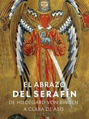 El abrazo del serafín. De Hildegaard von Bingen a Clara de Asís