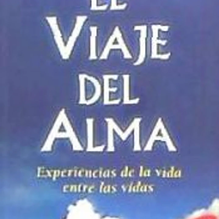 El viaje del alma : experiencias de la vida entre las vidas 1