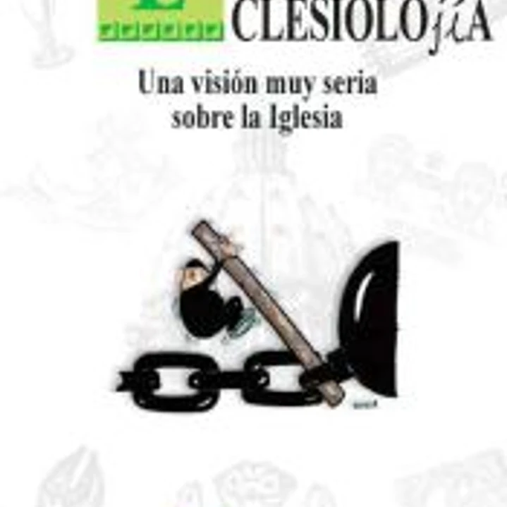 Eclesiolojía. Una visión muy seria sobre la Iglesia 1