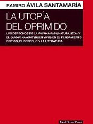 La utopía del oprimido . Los derechos de la naturaleza y el buen vivir en el pensamiento crítico, el dere
