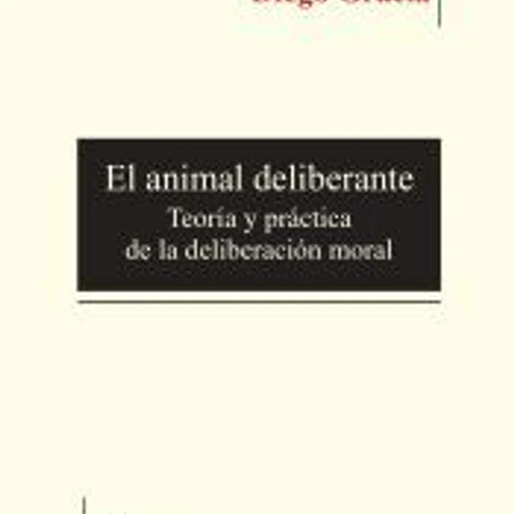 El animal deliberante: Teoría y práctica de la delibereción moral 1